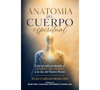 Anatomía del Cuerpo Espiritual: Una mirada profunda al Cuerpo de Cristo, a la luz del Nuevo Pacto. Prólogos por Apóstol Basilio Patiño, Pastor Tommy ... Juan Ballistreri, Profeta Christian Lindo