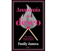 Anatomía del deseo (Crecimiento personal): Cinco secretos para crear conexión y cultivar la pasión