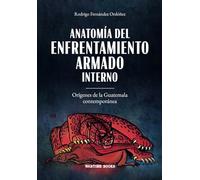 Anatomía del enfrentamiento armado interno: Orígenes de la Guatemala contemporánea (Historia Contemporánea de Guatemala)
