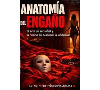 Anatomía del Engaño: El Arte de ser Infiel y la Ciencia de Descubrir la Infidelidad