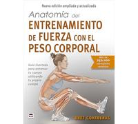 Anatomía del entrenamiento de fuerza con el peso corporal. Nueva edición ampliada y actualizada: Guía ilustrada para entrenar tu cuerpo utilizando tu propio cuerpo