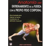 ANATOMÍA DEL ENTRENAMIENTO DE LA FUERZA CON EL PROPIO PESO CORPORAL: Guía ilustrada para mejorar la fuerza, la potencia y la definición muscular (EN FORMA)