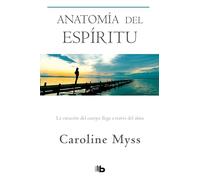 Anatomía del espíritu / Anatomy of the Spirit: La curación del cuerpo llega a través del alma