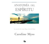 Anatomía del espíritu: La curación del cuerpo llega a través del alma (No ficción)