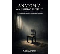 ANATOMÍA DEL MIEDO ÍNTIMO: El origen silencioso del sufrimiento humano (Cuando la vida se rompe)
