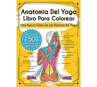Anatomía Del Yoga Libro Para Colorear: Una Nueva Visión De Las Posturas De Yoga