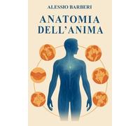Anatomia dell' Anima: Un'intensa Storia d'Amore per Comprendere l'Anatomia della Nostra Anima
