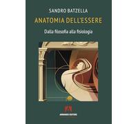 Anatomia dell’essere. Dalla filosofia alla fisiologia (Scaffale aperto)