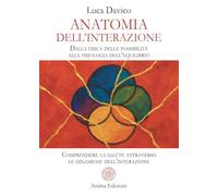 Anatomia dell’interazione. Dalla fisica delle possibilità alla fisiologia dell’equilibrio. Comprendere la salute attraverso le dinamiche dell’interazione (Manuali per l'anima)