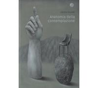 Anatomia della contemplazione. Catalogo della mostra (Piacenza, 6 dicembre 2025-10 gennaio 2026)