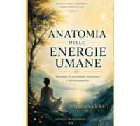 Anatomia delle energie umane: Manuale di sensibilità, intuizione e lettura emotiva: 2 (ATLANTE SPIRITUALE)