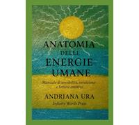 Anatomia delle energie umane: Manuale di sensibilità, intuizione e lettura emotiva