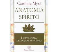 Anatomia dello spirito. I sette livelli del potere personale (Vol. 1) (Saggi per l'anima)