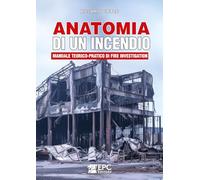 Anatomia di un incendio. Manuale teorico-pratico di Fire Investigation