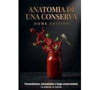 Anatomia di una Conserva - Home Edition: La guida italiana, basata sulla scienza, alla conservazione sicura del cibo, alla fermentazione e alla lunga durata