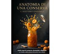 Anatomia di una Conserva: Il Ricettario Stagionale - Dodici mesi di conserve, fermentati e dispensa