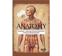 Anatomia - Domande d’Esame Realmente Uscite con Risposte Esatte: Tutte le domande e le immagini fondamentali per superare l’esame - spiegazioni ... illustrati e tutti i punti chiave (Medicine)