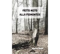 Anatomia e segreti del fritto misto alla piemontese (La cucina piemontese (e non solo): istruzioni per l'uso e l'abuso)