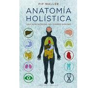 Anatomía holística: Una Guia Integral Del Cuerpo Humano (SALUD Y VIDA NATURAL)
