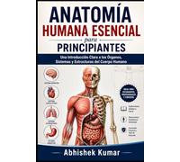 Anatomía Humana Esencial para Principiantes: Una Introducción Clara a los Órganos, Sistemas y Estructuras del Cuerpo Humano