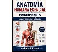 Anatomía Humana Esencial para Principiantes: Una Introducción Clara a los Órganos, Sistemas y Estructuras del Cuerpo Humano