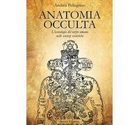 Anatomia occulta. L'iconologia del corpo umano nelle scienze esoteriche (Manuali per l'anima)