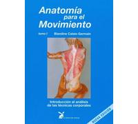 Anatomía para el movimiento. Tomo I : Introducción al análisis de las técnicas corporales. | Blandine Calais-germain