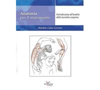 Anatomia per il movimento. Nuova ediz. Con QR code. Introduzione all'analisi delle tecniche corporee (Vol. 1) (Gesto motorio)