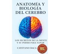Anatomía y Biología del cerebro: Los secretos de la mente y su poder para sanar
