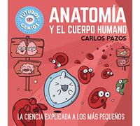Anatomía y el cuerpo humano (Futuros Genios 8): La ciencia explicada a los más pequeños (Pequeños curiosos)