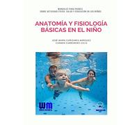 Anatomía y Fisiología básicas en el niño (Colección manuales para padres sobre actividad física, salud y educación en los niñ@s)