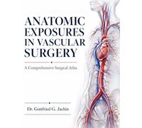 ANATOMIC EXPOSURES IN VASCULAR SURGERY: A Comprehensive Surgical Atlas