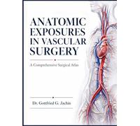 ANATOMIC EXPOSURES IN VASCULAR SURGERY: A Comprehensive Surgical Atlas