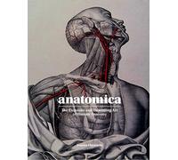 Anatomica: The Exquisite and Unsettling Art of Human Anatomy