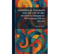 Anatomical Diagrams for the Use of Art Students Arranged With Analytical Notes