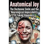 Anatomical Joy: The Duchenne Smile and the Neurological Impossibility of Faking Happiness
