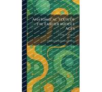Anatomical Texts of the Earlier Middle Ages: A Study in the Transmission of Culture