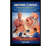 Anatomie Clinique - Une Approche par Études de Cas - Livre 1 : Systèmes cardiovasculaire, respiratoire, digestif, urinaire, reproducteur et nerveux ... de la Santé - Une Approche par Études de Cas)