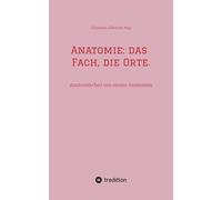 Anatomie: das Fach, die Orte.: Anatomisches von einem Anatomen