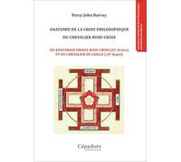 Anatomie de la croix philosophique du chevalier rose-croix: Du souverain prince rose-croix (IVe ordre) et du chevalier de l'aigle (18e degré)