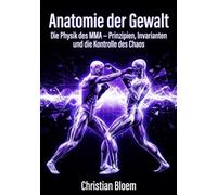 Anatomie der Gewalt: Die Physik des MMA - Prinzipien, Invarianten und die Kontrolle des Chaos