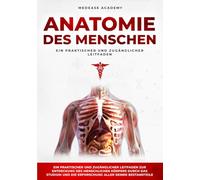 Anatomie Des Menschen: Ein praktischer und zugänglicher Leitfaden zur Entdeckung des menschlichen Körpers durch das Studium und die Erforschung aller seiner Bestandteile