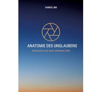 ANATOMIE DES UNGLAUBENS: Die stille Macht von Angst, Hoffnung und Wahrheit