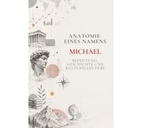 Anatomie eines Namens: Michael: Bedeutung, Geschichte und kulturelles Erbe