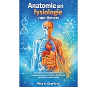 Anatomie en fysiologie voor tieners: Een Tieners Vriendelijke Gids voor Lichaamssystemen, Organen en Hoe Het Menselijk Lichaam Werkt (Anatomy and Physiology Made Easy)