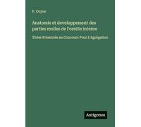 Anatomie et developpement des parties molles de l'oreille interne: Thése Présentée au Concours Pour L'Agrégation