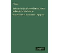 Anatomie et developpement des parties molles de l'oreille interne: Thése Présentée au Concours Pour L'Agrégation