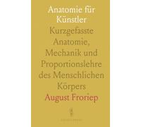 Anatomie für Künstler: Kurzgefasste Anatomie, Mechanik und Proportionslehre des Menschlichen Körpers