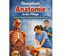 Anatomie-Übungsbuch für die Pflegefachassistenz: Praxisnahe Aufgaben, Satzbaukästen und Fallbeispiele für die Ausbildung. Befunde und ... (Pflege-Übungsbücher für PFA und PFK)