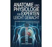 Anatomie und Physiologie für Experten leicht gemacht: Ein klarer, klinisch integrierter Ansatz für Gesundheitsfachkräfte (Anatomy and Physiology Made Easy)